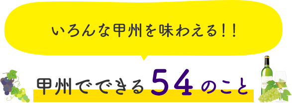 いろんな甲州を味わえる！！甲州でできる54のこと